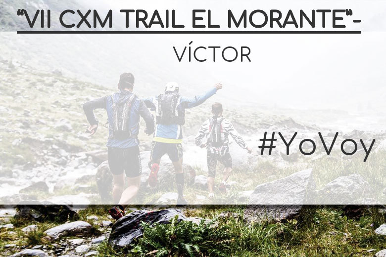 #YoVoy - VÍCTOR (“VII CXM TRAIL EL MORANTE”-)