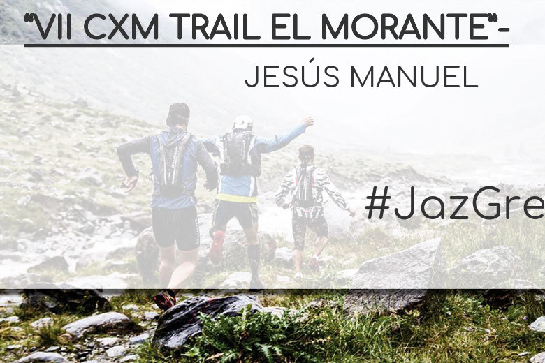 #YoVoy - JESÚS MANUEL (“VII CXM TRAIL EL MORANTE”-)