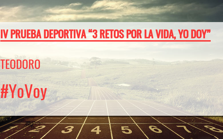 #YoVoy - TEODORO (IV PRUEBA DEPORTIVA “3 RETOS POR LA VIDA, YO DOY”)