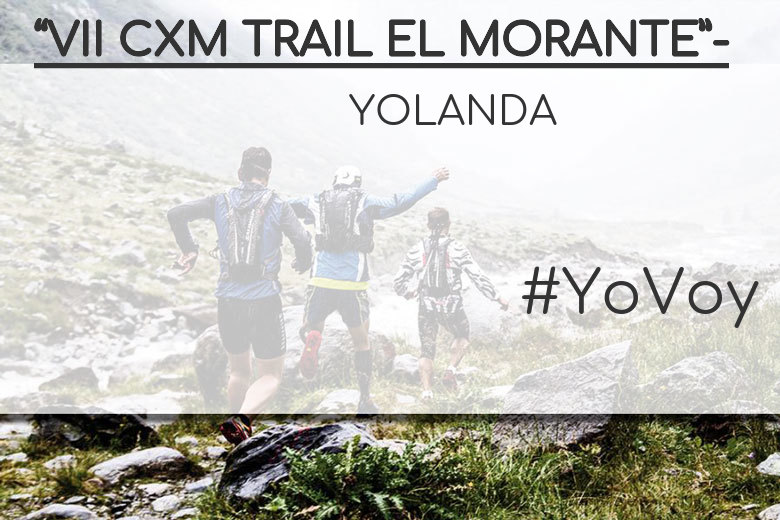 #YoVoy - YOLANDA (“VII CXM TRAIL EL MORANTE”-)
