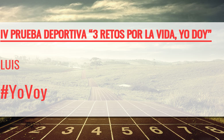 #YoVoy - LUIS (IV PRUEBA DEPORTIVA “3 RETOS POR LA VIDA, YO DOY”)