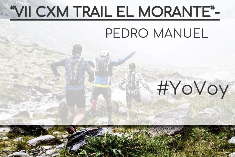 #YoVoy - PEDRO MANUEL (“VII CXM TRAIL EL MORANTE”-)