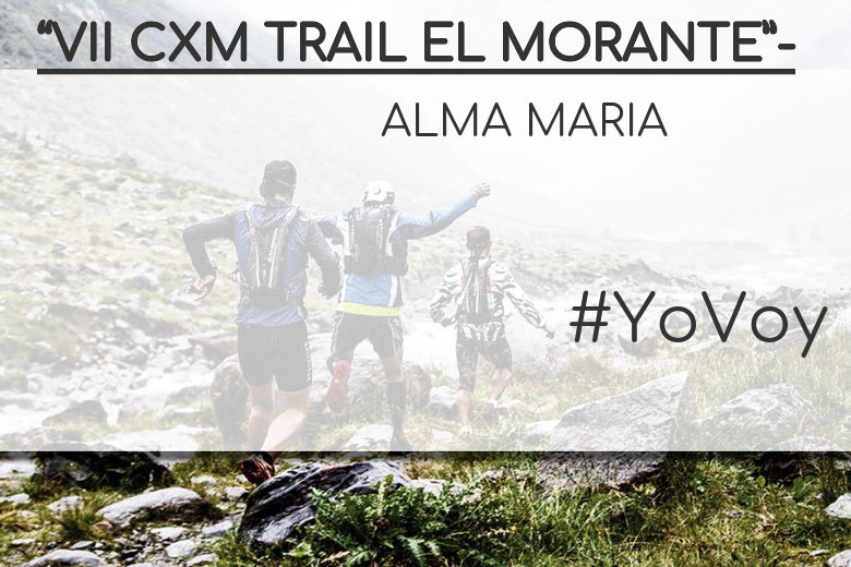 #YoVoy - ALMA MARIA (“VII CXM TRAIL EL MORANTE”-)