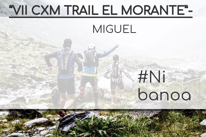#YoVoy - MIGUEL (“VII CXM TRAIL EL MORANTE”-)
