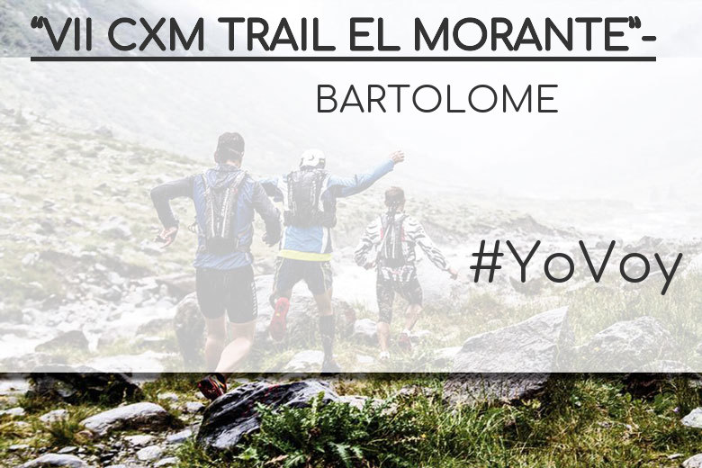 #YoVoy - BARTOLOME (“VII CXM TRAIL EL MORANTE”-)