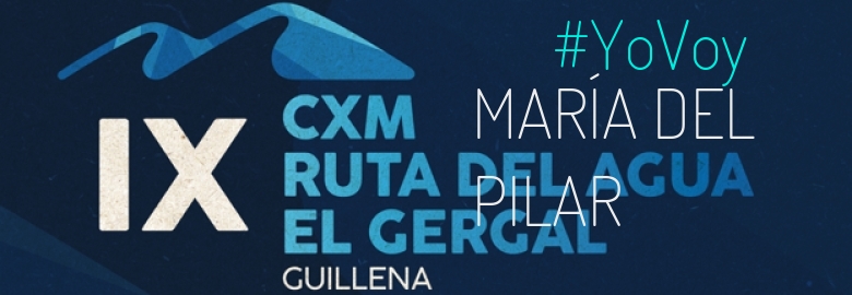 #YoVoy - MARÍA DEL PILAR (IX CXM RUTA DEL AGUA-EL GERGAL,)