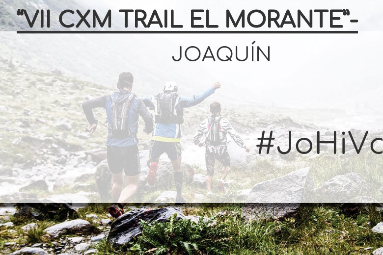 #YoVoy - JOAQUÍN (“VII CXM TRAIL EL MORANTE”-)