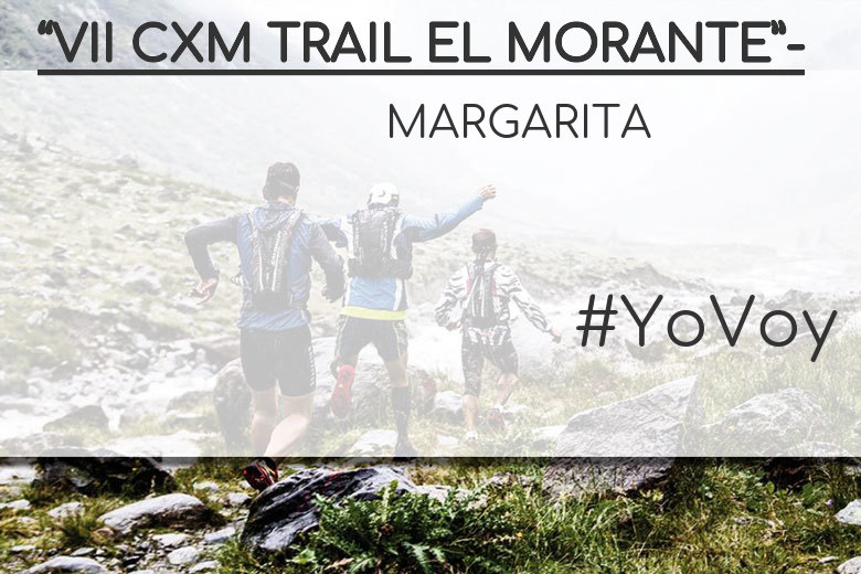 #YoVoy - MARGARITA (“VII CXM TRAIL EL MORANTE”-)