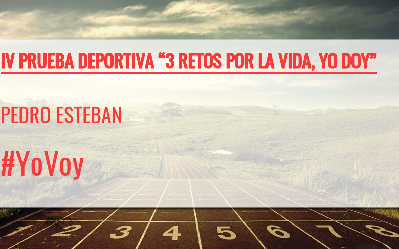 #YoVoy - PEDRO ESTEBAN (IV PRUEBA DEPORTIVA “3 RETOS POR LA VIDA, YO DOY”)