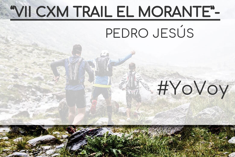 #YoVoy - PEDRO JESÚS (“VII CXM TRAIL EL MORANTE”-)