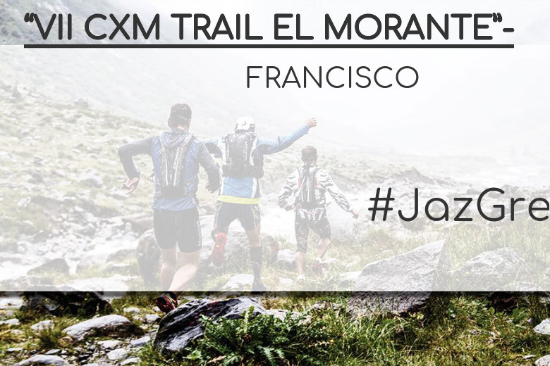 #BinDabei - FRANCISCO (“VII CXM TRAIL EL MORANTE”-)