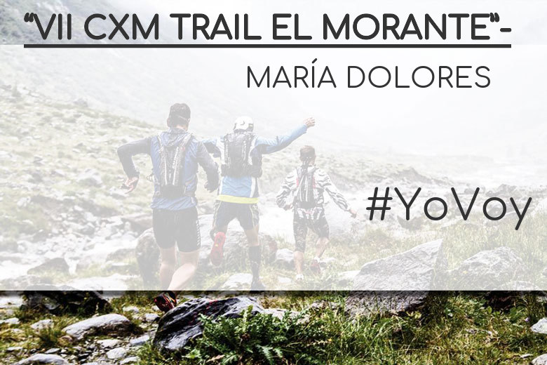 #YoVoy - MARÍA DOLORES (“VII CXM TRAIL EL MORANTE”-)