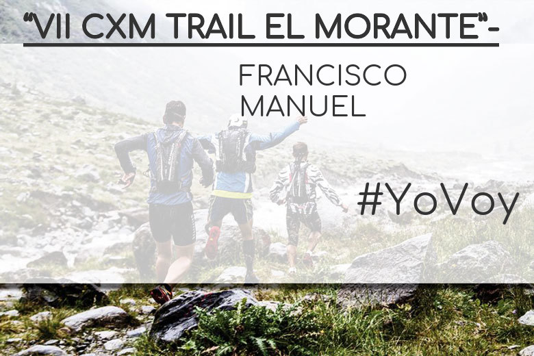 #JoHiVaig - FRANCISCO MANUEL (“VII CXM TRAIL EL MORANTE”-)