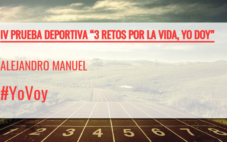 #YoVoy - ALEJANDRO MANUEL (IV PRUEBA DEPORTIVA “3 RETOS POR LA VIDA, YO DOY”)