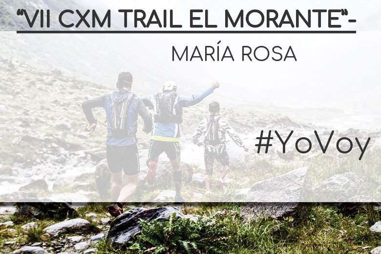 #YoVoy - MARÍA ROSA (“VII CXM TRAIL EL MORANTE”-)