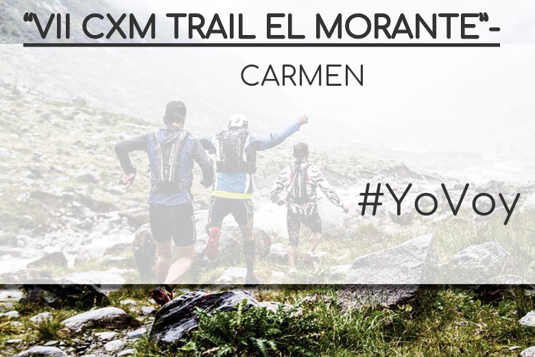 #YoVoy - CARMEN (“VII CXM TRAIL EL MORANTE”-)