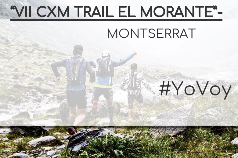 #YoVoy - MONTSERRAT (“VII CXM TRAIL EL MORANTE”-)