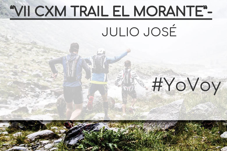 #YoVoy - JULIO JOSÉ (“VII CXM TRAIL EL MORANTE”-)