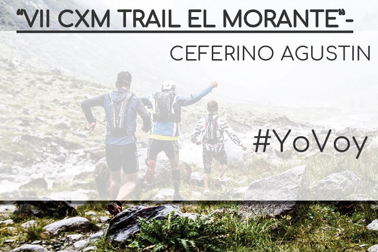 #YoVoy - CEFERINO AGUSTIN (“VII CXM TRAIL EL MORANTE”-)