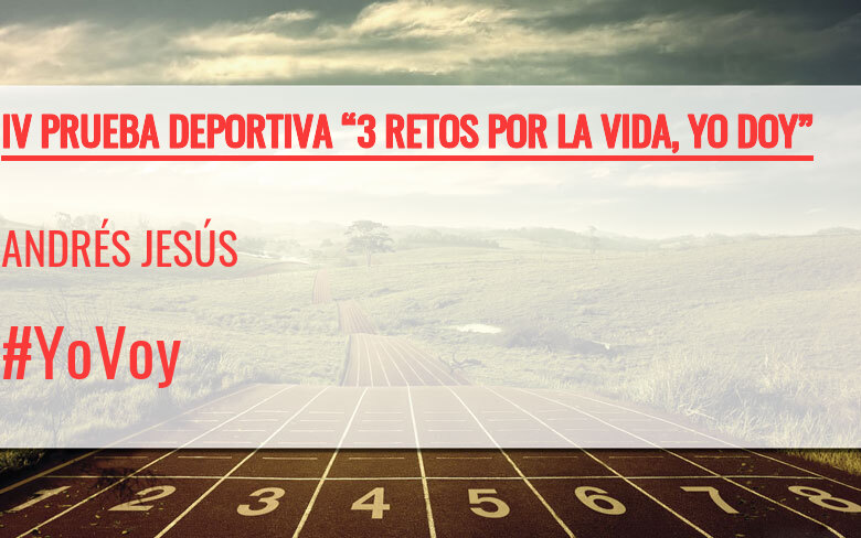 #YoVoy - ANDRÉS JESÚS (IV PRUEBA DEPORTIVA “3 RETOS POR LA VIDA, YO DOY”)