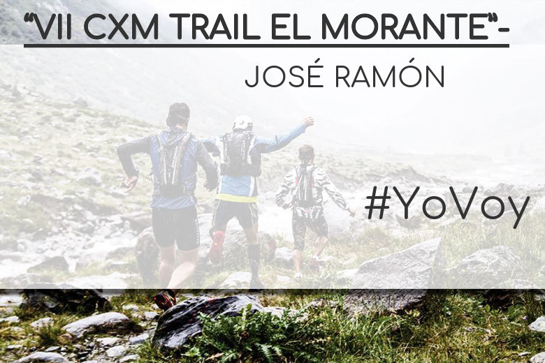 #YoVoy - JOSÉ RAMÓN (“VII CXM TRAIL EL MORANTE”-)